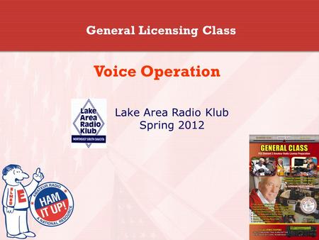 General Licensing Class Voice Operation Lake Area Radio Klub Spring 2012.