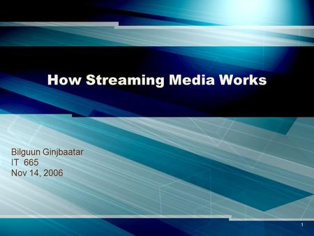 1 How Streaming Media Works Bilguun Ginjbaatar IT 665 Nov 14, 2006.