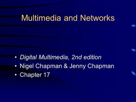 Digital Multimedia, 2nd edition Nigel Chapman & Jenny Chapman Chapter 17 This presentation © 2004, MacAvon Media Productions Multimedia and Networks.