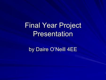 Final Year Project Presentation by Daire O’Neill 4EE.