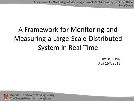 Department of Information Engineering The Chinese University of Hong Kong A Framework for Monitoring and Measuring a Large-Scale Distributed System in.