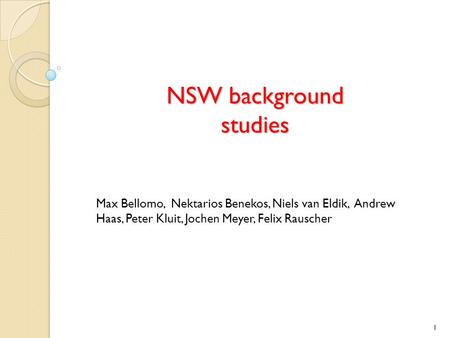 NSW background studies Max Bellomo, Nektarios Benekos, Niels van Eldik, Andrew Haas, Peter Kluit, Jochen Meyer, Felix Rauscher 1.