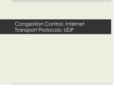 Congestion Control, Internet Transport Protocols: UDP