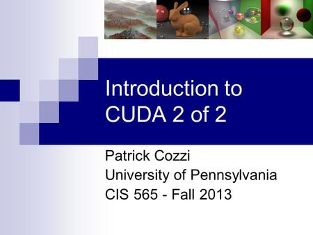 Introduction to CUDA 2 of 2 Patrick Cozzi University of Pennsylvania CIS 565 - Fall 2013.