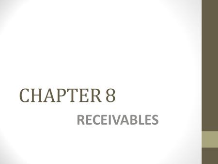 CHAPTER 8 RECEIVABLES. Learning Objective 1 Describe the common classes of receivables.