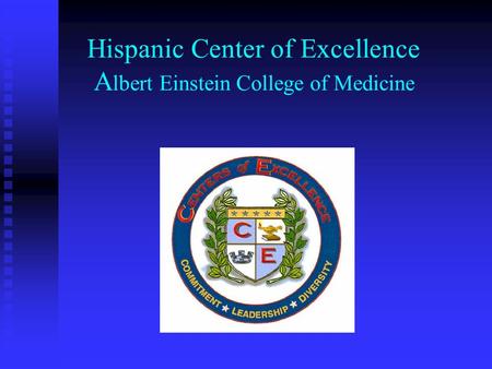 Hispanic Center of Excellence A lbert Einstein College of Medicine.