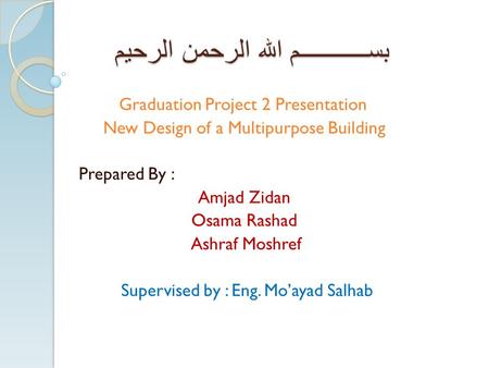بســـــــــــم الله الرحمن الرحيم Graduation Project 2 Presentation New Design of a Multipurpose Building Prepared By : Amjad Zidan Osama Rashad Ashraf.
