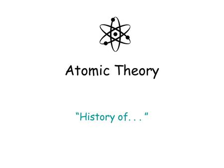 Atomic Theory “History of... ”. The Ancient Greeks Democritus and other Ancient Greeks were the first to describe the atom around 400 B.C. The atom was.