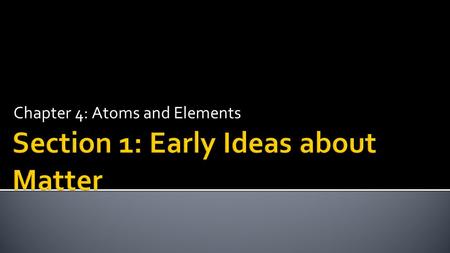 Chapter 4: Atoms and Elements.  Recognize that all matter is composed of atoms.  Explain the early ideas that led to the current understanding of the.