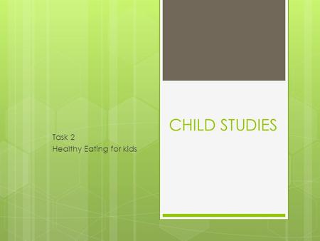 CHILD STUDIES Task 2 Healthy Eating for kids.  Practical task  Based on the Australian Dietary Guidelines 1, 2, 3 & 5  3 parts – action plan, practical,