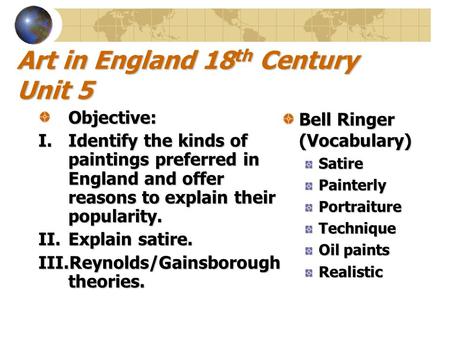 Art in England 18 th Century Unit 5 Objective: I.Identify the kinds of paintings preferred in England and offer reasons to explain their popularity. II.Explain.