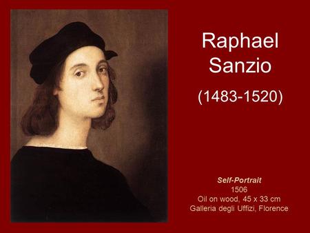 Self-Portrait 1506 Oil on wood, 45 x 33 cm Galleria degli Uffizi, Florence Raphael Sanzio (1483-1520)