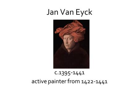 Jan Van Eyck c.1395-1441 active painter from 1422-1441.