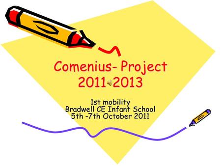 Comenius- Project 2011-2013 1st mobility Bradwell CE Infant School 5th -7th October 2011.