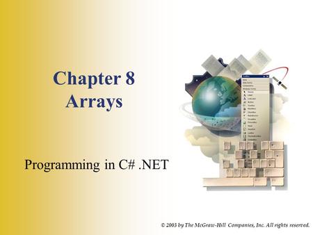 Chapter 8 Arrays Programming in C#.NET © 2003 by The McGraw-Hill Companies, Inc. All rights reserved.