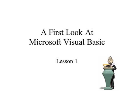 A First Look At Microsoft Visual Basic Lesson 1. What is Microsoft Visual Basic? Microsoft Visual Basic is a software development tool, which means it.