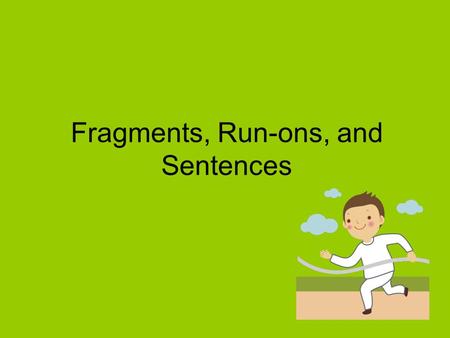 Fragments, Run-ons, and Sentences. A sentence fragment is a group of words that only “looks” like a sentence. It does not express a complete thought because.