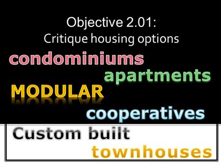 Objective 2.01: Critique housing options.  Multi-family Housing  Single-family Housing.