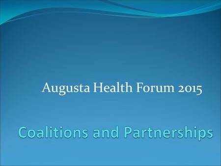 Augusta Health Forum 2015. Specialty Providers Home Health Parks Economic Development Colleges Employers Nursing Homes Mental Health Drug Treatment Civic.