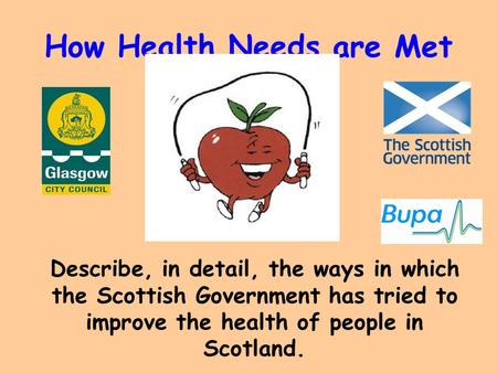 How Health Needs are Met Describe, in detail, the ways in which the Scottish Government has tried to improve the health of people in Scotland.