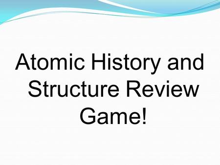 Atomic History and Structure Review Game!