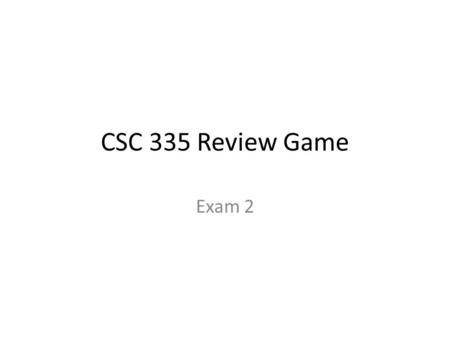 CSC 335 Review Game Exam 2. Teams Andrew, Marshall, Riley, Z Emily, Paul, Dawn, Lisa Gavan, Catharine, David, Alex D Michelle, Matt, Rohan, Jamie Ben,