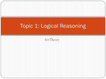 Set Theory Topic 1: Logical Reasoning. I can determine and explain a strategy to solve a puzzle. I can verify a strategy to win a game. I can analyze.