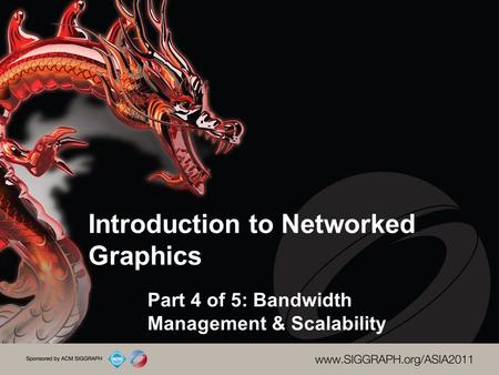 Introduction to Networked Graphics Part 4 of 5: Bandwidth Management & Scalability.