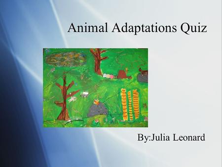 Animal Adaptations Quiz By:Julia Leonard The Fennec Fox -How fast does the Fennec Fox move? - On all four of its legs, the Fennec Fox can move very fast.