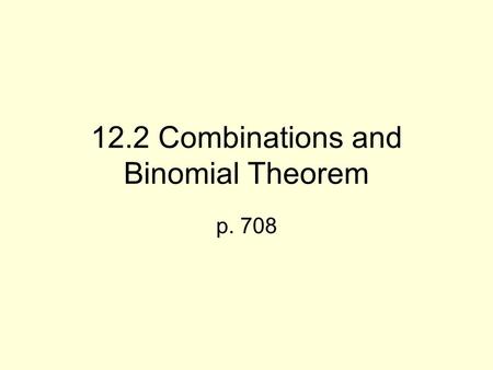 12.2 Combinations and Binomial Theorem p. 708. In the last section we learned counting problems where order was important For other counting problems.