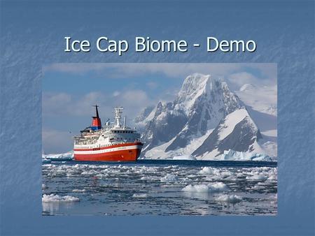 Ice Cap Biome - Demo. C. Map of Biome Where Biome is Found Latitude: 65 degrees south Latitude: 65 degrees south Longitude: 53 degrees west Longitude: