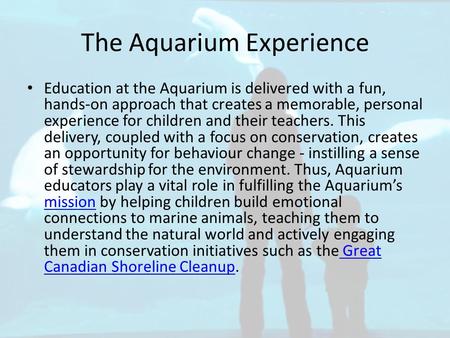 The Aquarium Experience Education at the Aquarium is delivered with a fun, hands-on approach that creates a memorable, personal experience for children.