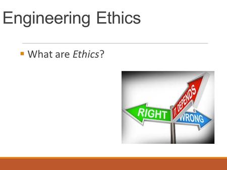 Engineering Ethics  What are Ethics?. Engineering Ethics  How are Ethics relevant to the engineering discipline? As a Professional Engineer, I dedicate.