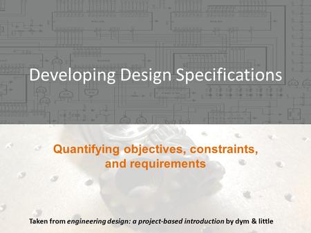 Developing Design Specifications Taken from engineering design: a project-based introduction by dym & little.