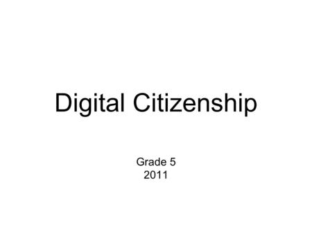 Digital Citizenship Grade 5 2011. Why are we here and what is Digital Citizenship? Part 1: What is Private Online? Part 2: Passwords Part 3: Responsibilities.