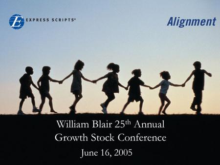 William Blair 25 th Annual Growth Stock Conference June 16, 2005.