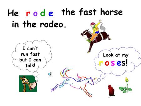 Herode the fast horse in the rodeo. I can’t run fast but I can talk! Look at my roses!