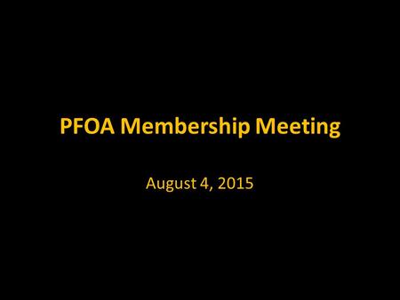PFOA Membership Meeting August 4, 2015. Business Agenda Roll Call/Secretary’s Report (Serg) Commissioner’s Comments (Mick) President’s Report (Lee) Vice.
