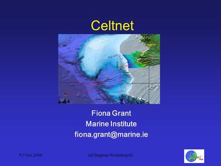 5-7 Oct.2009All Regions Workshop #2 Celtnet Fiona Grant Marine Institute