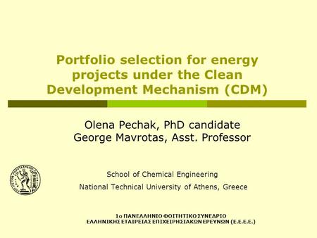 Portfolio selection for energy projects under the Clean Development Mechanism (CDM) Olena Pechak, PhD candidate George Mavrotas, Asst. Professor School.