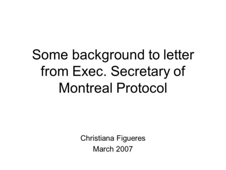 Some background to letter from Exec. Secretary of Montreal Protocol Christiana Figueres March 2007.