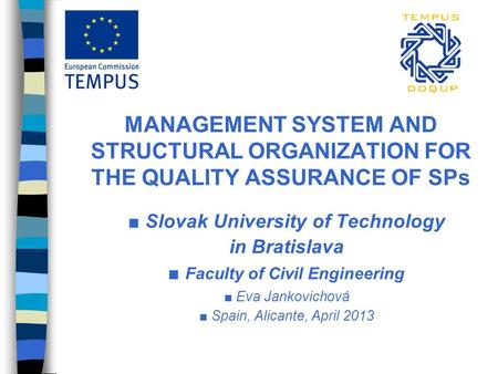 MANAGEMENT SYSTEM AND STRUCTURAL ORGANIZATION FOR THE QUALITY ASSURANCE OF SPs ■ Slovak University of Technology in Bratislava ■ Faculty of Civil Engineering.