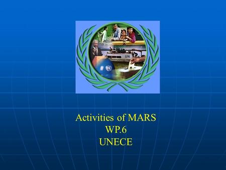 Activities of MARS WP.6 UNECE. Activities of the UNECE „MARS“ Group by Mr. Arpád Gonda President of SOSMT, Bratislava Geneva, 24 – 26 October 2005.
