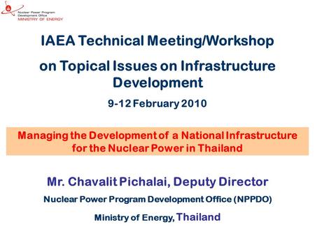 IAEA Technical Meeting/Workshop on Topical Issues on Infrastructure Development 9-12 February 2010 Mr. Chavalit Pichalai, Deputy Director Nuclear Power.