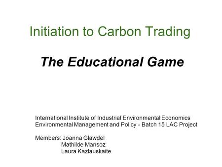 Initiation to Carbon Trading The Educational Game International Institute of Industrial Environmental Economics Environmental Management and Policy - Batch.