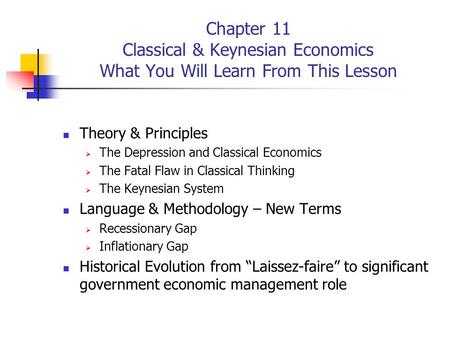 Chapter 11 Classical & Keynesian Economics What You Will Learn From This Lesson Theory & Principles  The Depression and Classical Economics  The Fatal.