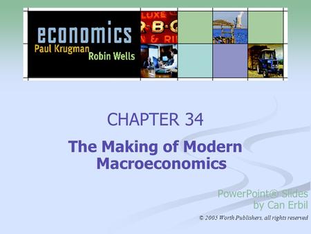 CHAPTER 34 The Making of Modern Macroeconomics PowerPoint® Slides by Can Erbil © 2005 Worth Publishers, all rights reserved.