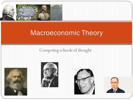 Competing schools of thought Macroeconomic Theory.