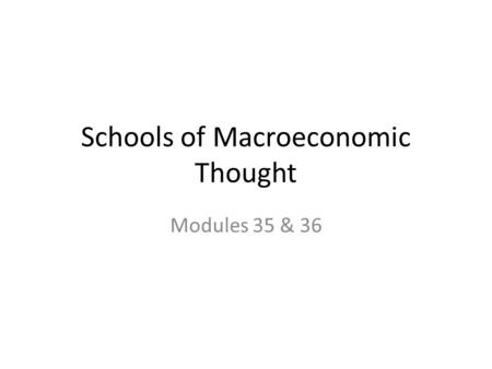 Schools of Macroeconomic Thought Modules 35 & 36.