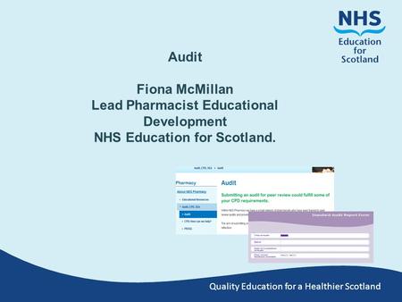 Quality Education for a Healthier Scotland Audit Fiona McMillan Lead Pharmacist Educational Development NHS Education for Scotland.